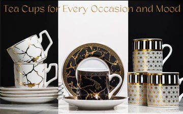 Tea Cups for Every Occasion and Mood